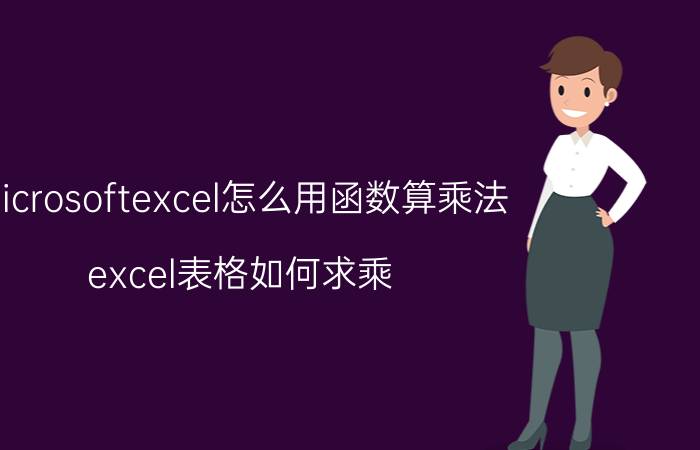 microsoftexcel怎么用函数算乘法 excel表格如何求乘？